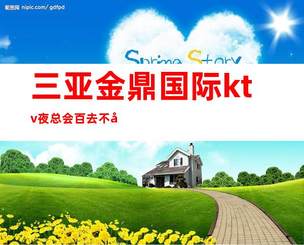 三亚金鼎国际ktv夜总会百去不厌,三亚娱乐会所性价比高吗