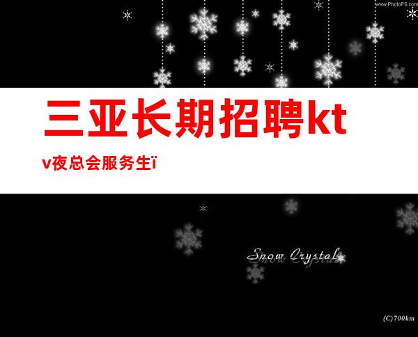 三亚长期招聘ktv夜总会服务生＿起步不乱收费