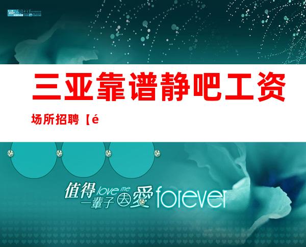 三亚靠谱静吧工资场所招聘【长相一般即可】