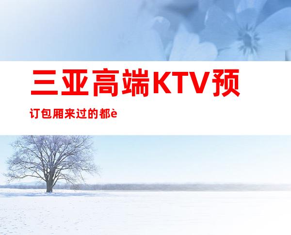三亚高端KTV预订包厢来过的都说好