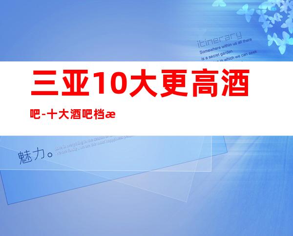 三亚10大更高酒吧-十大酒吧档次排名榜