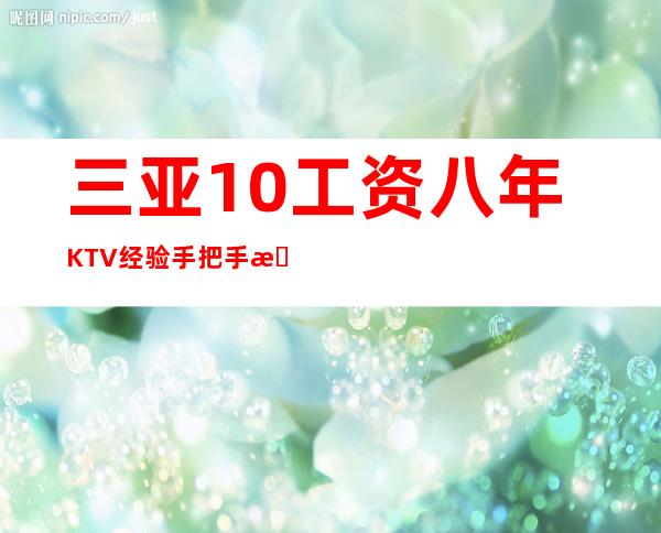 三亚10工资八年KTV经验手把手教你每日爆满