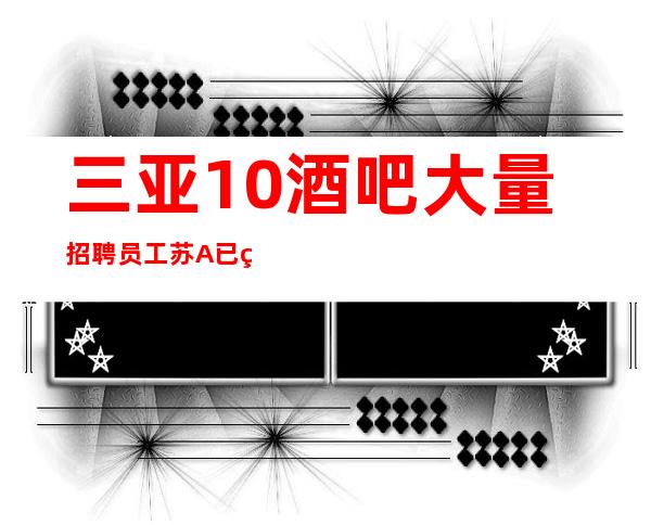 三亚10酒吧大量招聘员工苏A已经停业