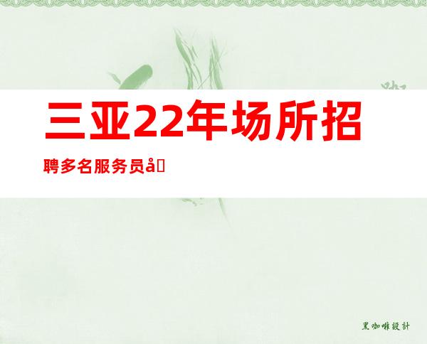 三亚22年场所招聘多名服务员场所停业的快来