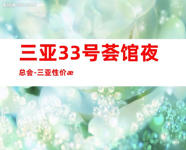 三亚33号荟馆夜总会-三亚性价比高的ktv – 三亚海棠湾商务KTV