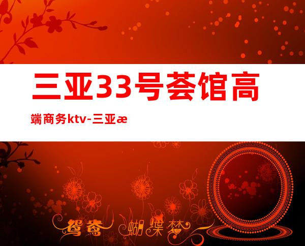 三亚33号荟馆高端商务ktv-三亚性价比高的ktv – 三亚崖城商务KTV