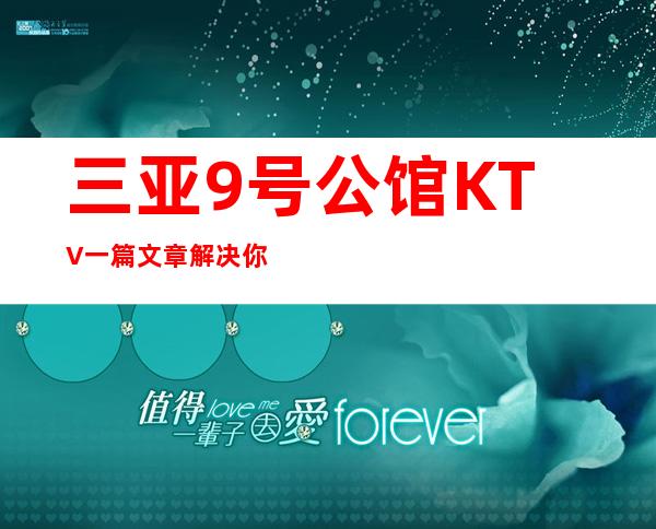 三亚9号公馆KTV一篇文章解决你平平无奇的夜晚