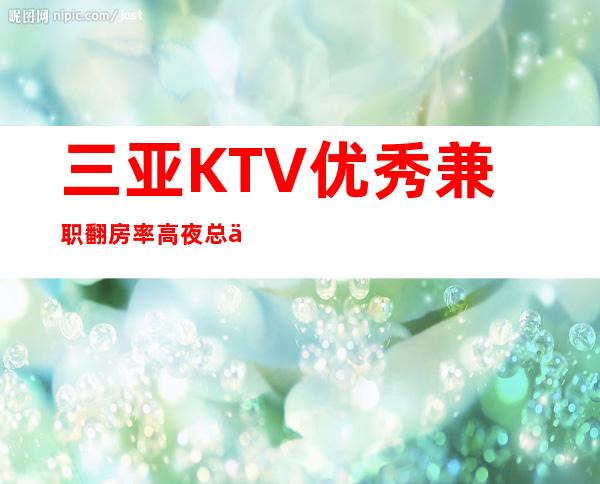 三亚KTV优秀兼职翻房率高夜总会KTV