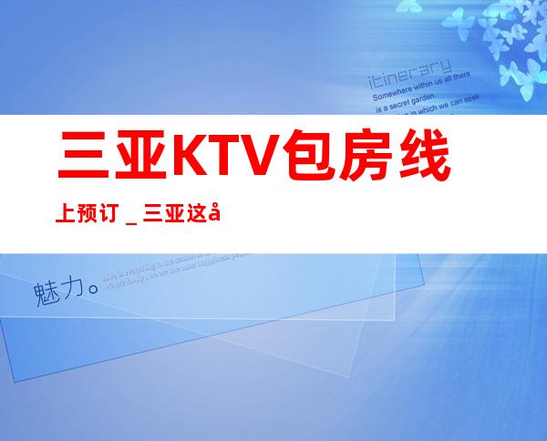 三亚KTV包房线上预订_三亚这家Ktv性价比高.本站推荐
