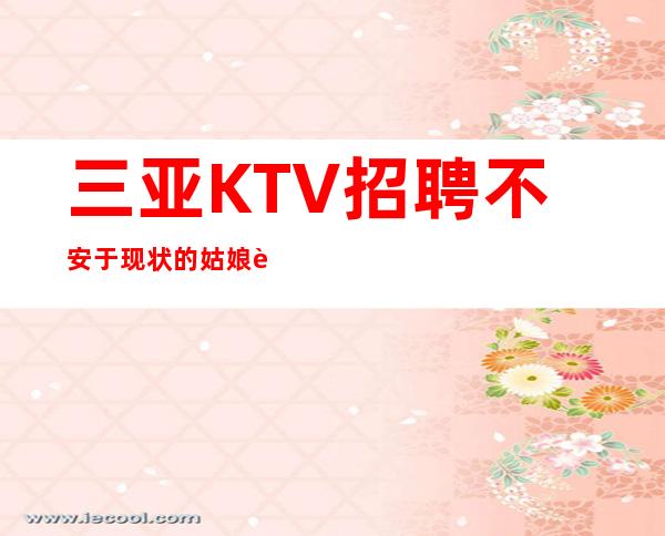 三亚KTV招聘不安于现状的姑娘联系我汗彩盛世