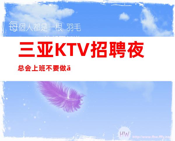 三亚KTV招聘夜总会上班不要做一个老实人经理直招把握机会