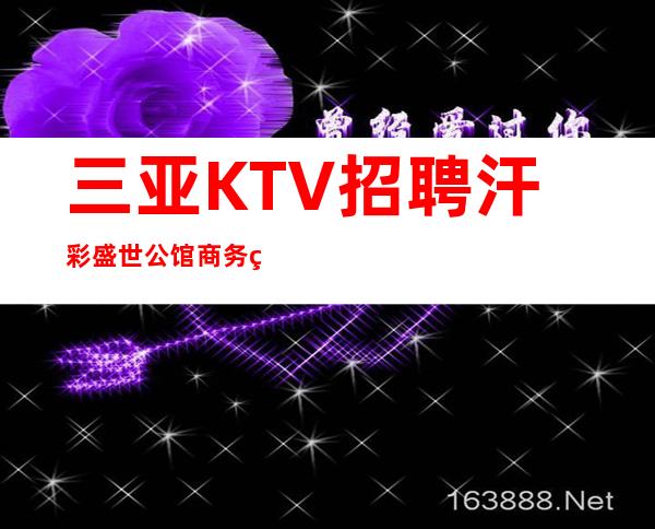 三亚KTV招聘 汗彩盛世 公馆商务素场