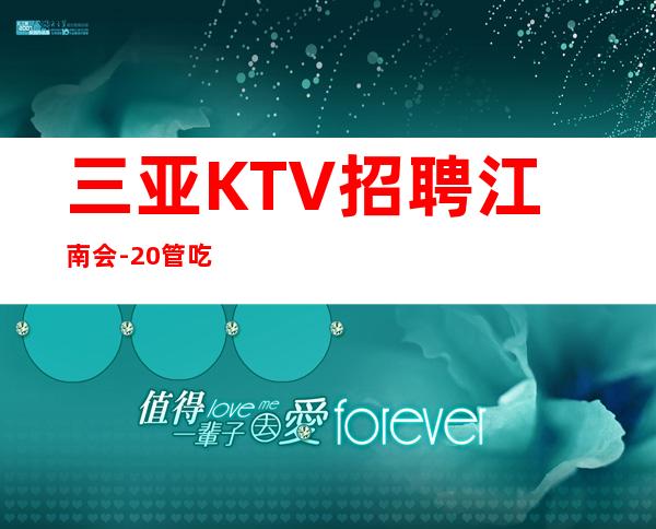 三亚KTV招聘 江南会 -20管吃