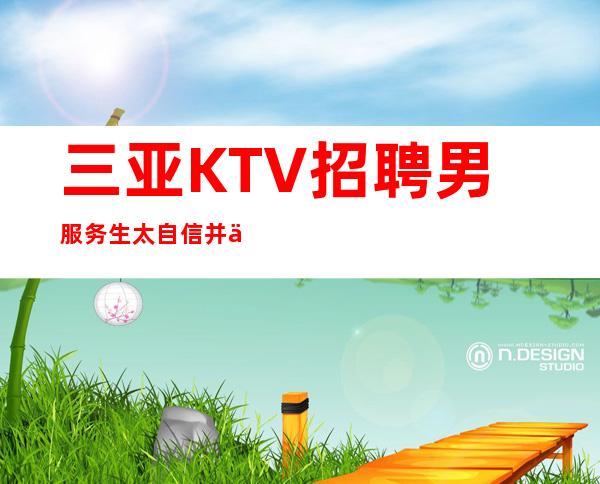 三亚KTV招聘男服务生=太自信并不利于进步