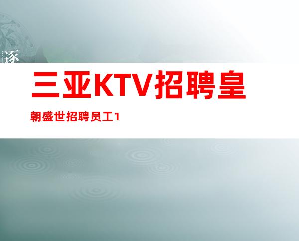 三亚KTV招聘 皇朝盛世 招聘员工10