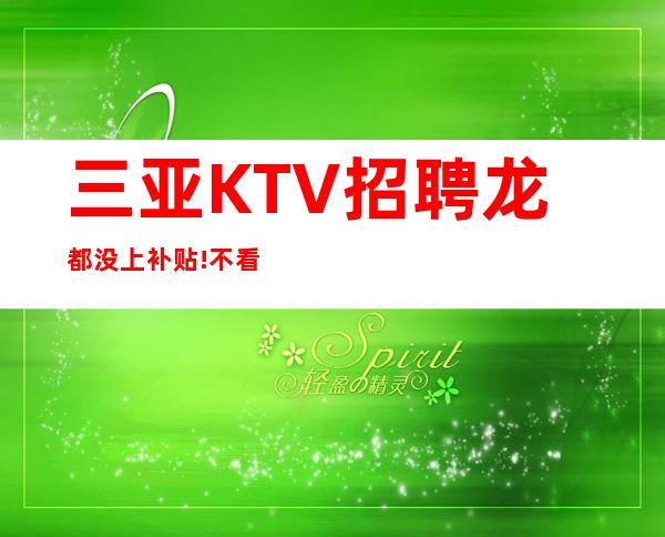 三亚KTV招聘 龙都 没上补贴!不看后悔!天天二房!！
