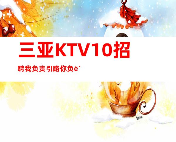 三亚KTV10招聘我负责引路 你负责赚