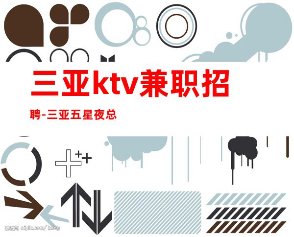 三亚ktv兼职招聘-三亚五星夜总会招聘更高服务员三亚靠谱场子直招