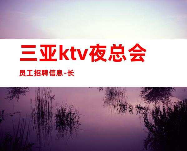 三亚ktv夜总会员工招聘信息-长期招聘员工