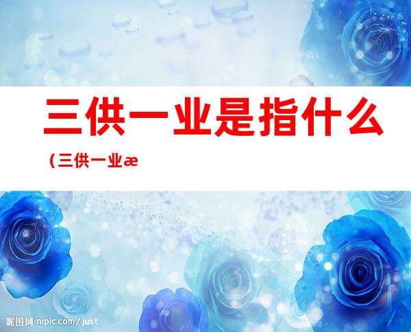 三供一业是指什么(三供一业是指什么有意见找谁)