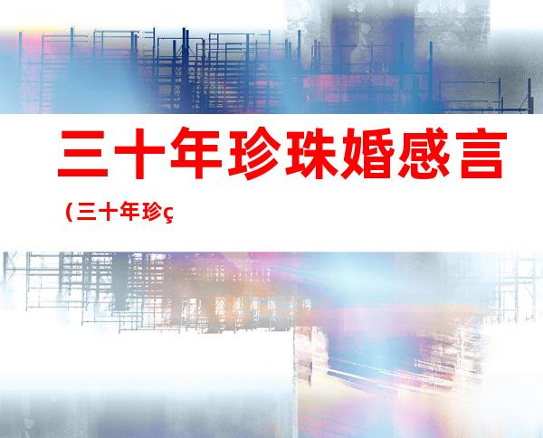 三十年珍珠婚感言(三十年珍珠婚感言古诗)
