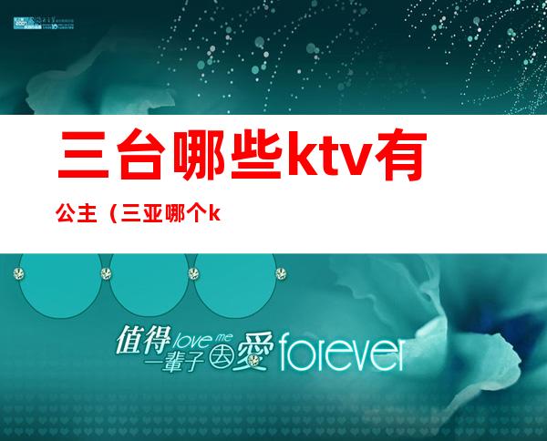 三台哪些ktv有公主(三亚哪个ktv有公主)