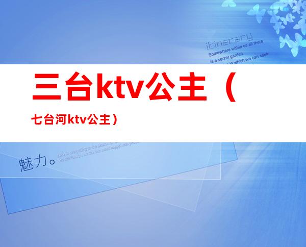 三台ktv公主(七台河ktv公主)