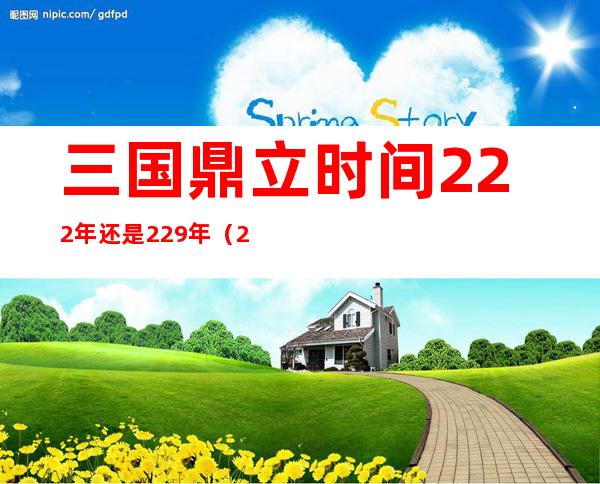 三国鼎立时间222年还是229年(222年三国鼎立的形势)