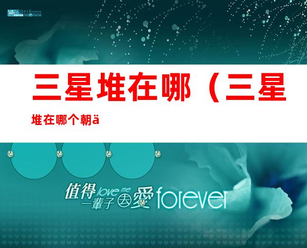 三星堆在哪(三星堆在哪个朝代)