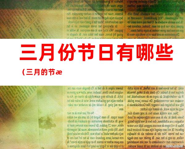 三月份节日有哪些(三月的节日都有哪些)