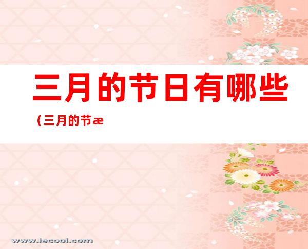 三月的节日有哪些（三月的节日有哪些英语中国）