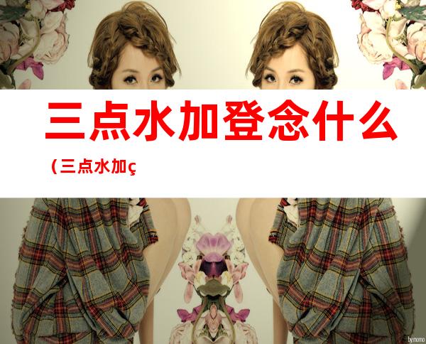 三点水加登念什么(三点水加登怎么读)
