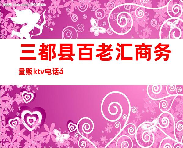三都县百老汇商务量贩ktv电话号码(三台百乐门ktv电话)