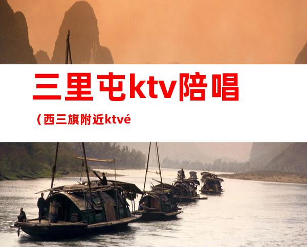 三里屯ktv陪唱(西三旗附近ktv陪唱)