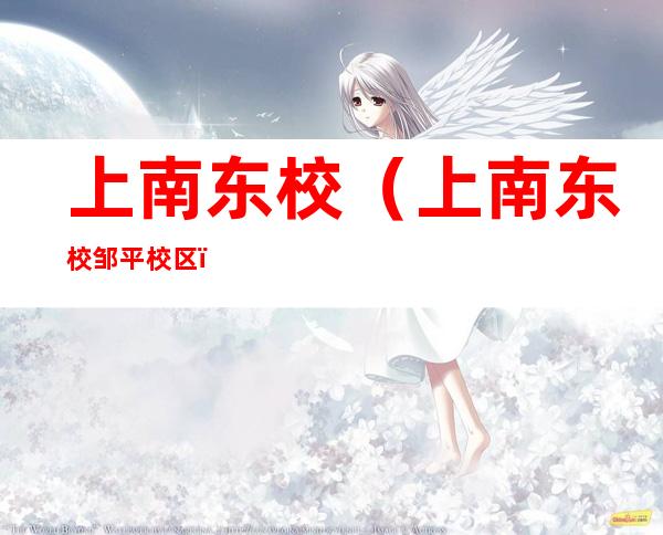 上南东校（上南东校邹平校区）