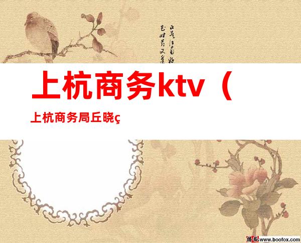 上杭商务ktv（上杭商务局丘晓燕）