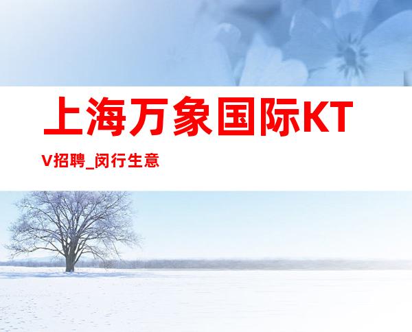 上海万象国际KTV招聘_闵行生意排行前三的KTV