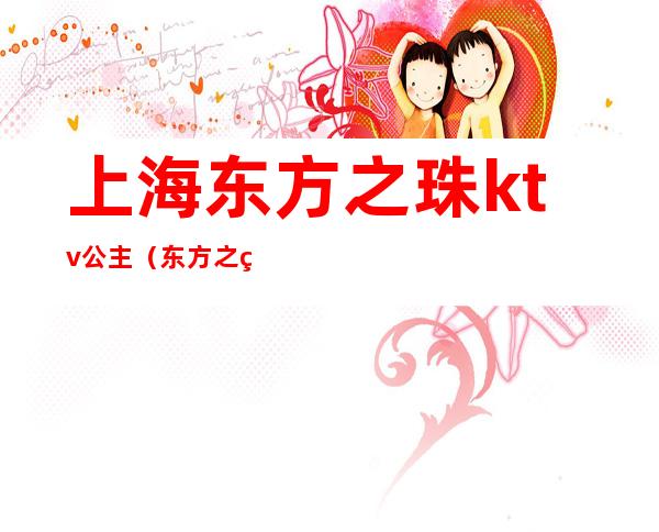 上海东方之珠ktv公主(东方之珠歌舞厅)