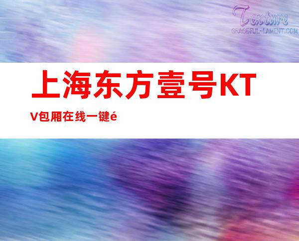 上海东方壹号KTV包厢在线一键预订不繁琐