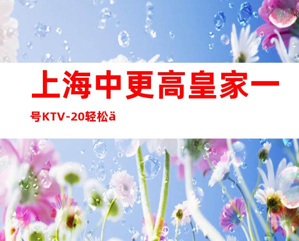 上海中更高皇家一号KTV-20轻松上班有赚欲望就来