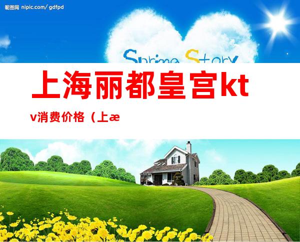 上海丽都皇宫ktv消费价格(上海丽都皇宫ktv怎么样)