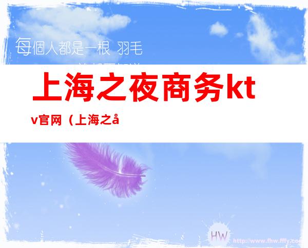 上海之夜商务ktv官网(上海之夜商务ktv官网旗舰店)