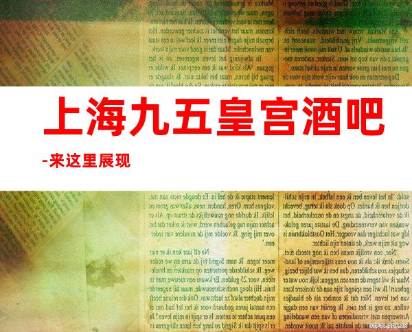 上海九五皇宫酒吧-来这里展现你的魅力，证明你的实力