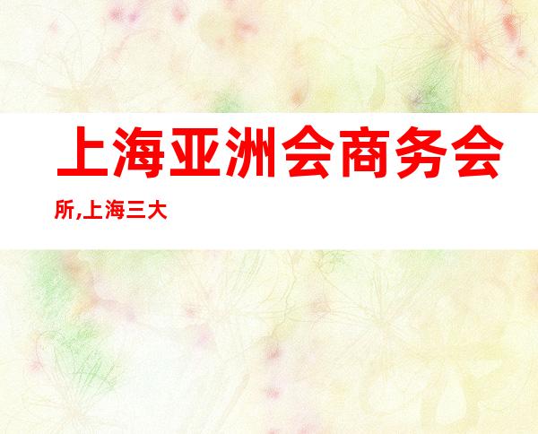 上海亚洲会商务会所,上海三大酒吧不容错过