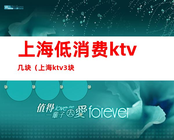 上海低消费ktv几块(上海 ktv 3块)