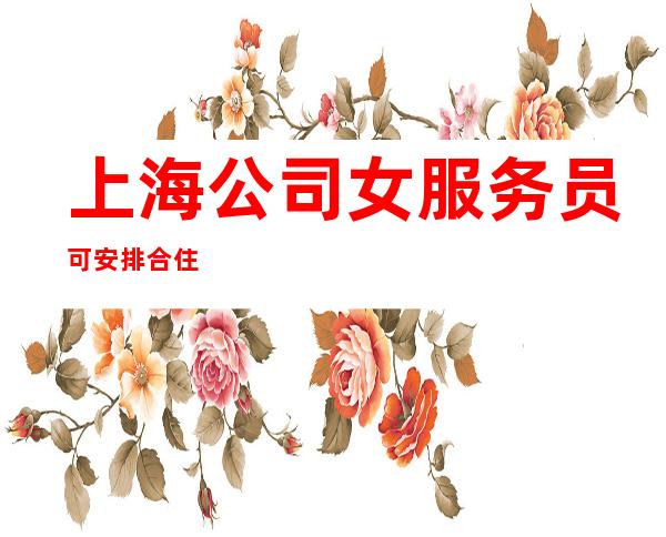 上海公司女服务员可安排合住
