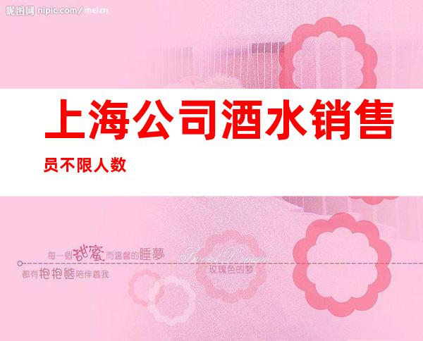 上海公司/酒水销售员不限人数