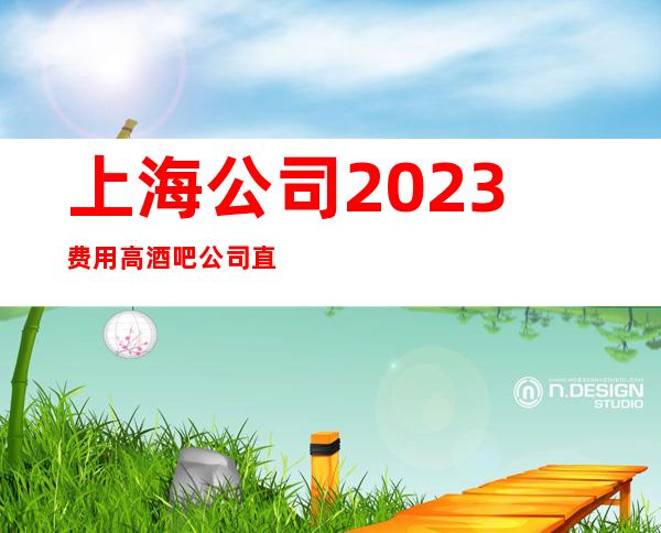 上海公司2023费用高酒吧公司直招