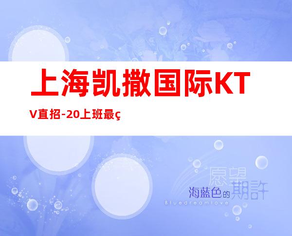 上海凯撒国际KTV直招-20上班最繁华地段