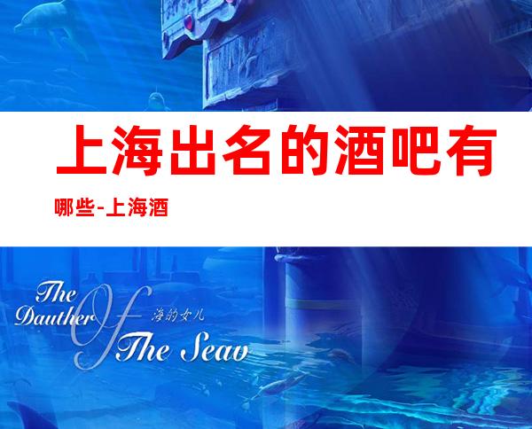 上海出名的酒吧有哪些-上海酒吧卡座预订-专业安排